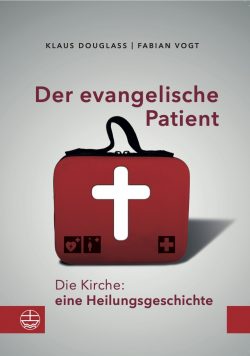 Der evangelische Patient. Die Kirche: eine Heilungsgeschichte